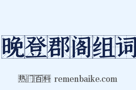 晚登郡阁组词是什么意思的图片